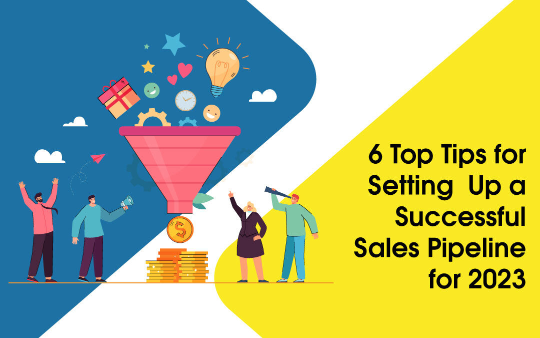 Top 6 Tips for Setting Your Sales Pipeline Up for Success in 2023