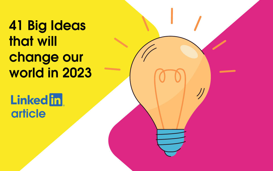 41 Big Ideas that will change our world in 2023 by LinkedIn